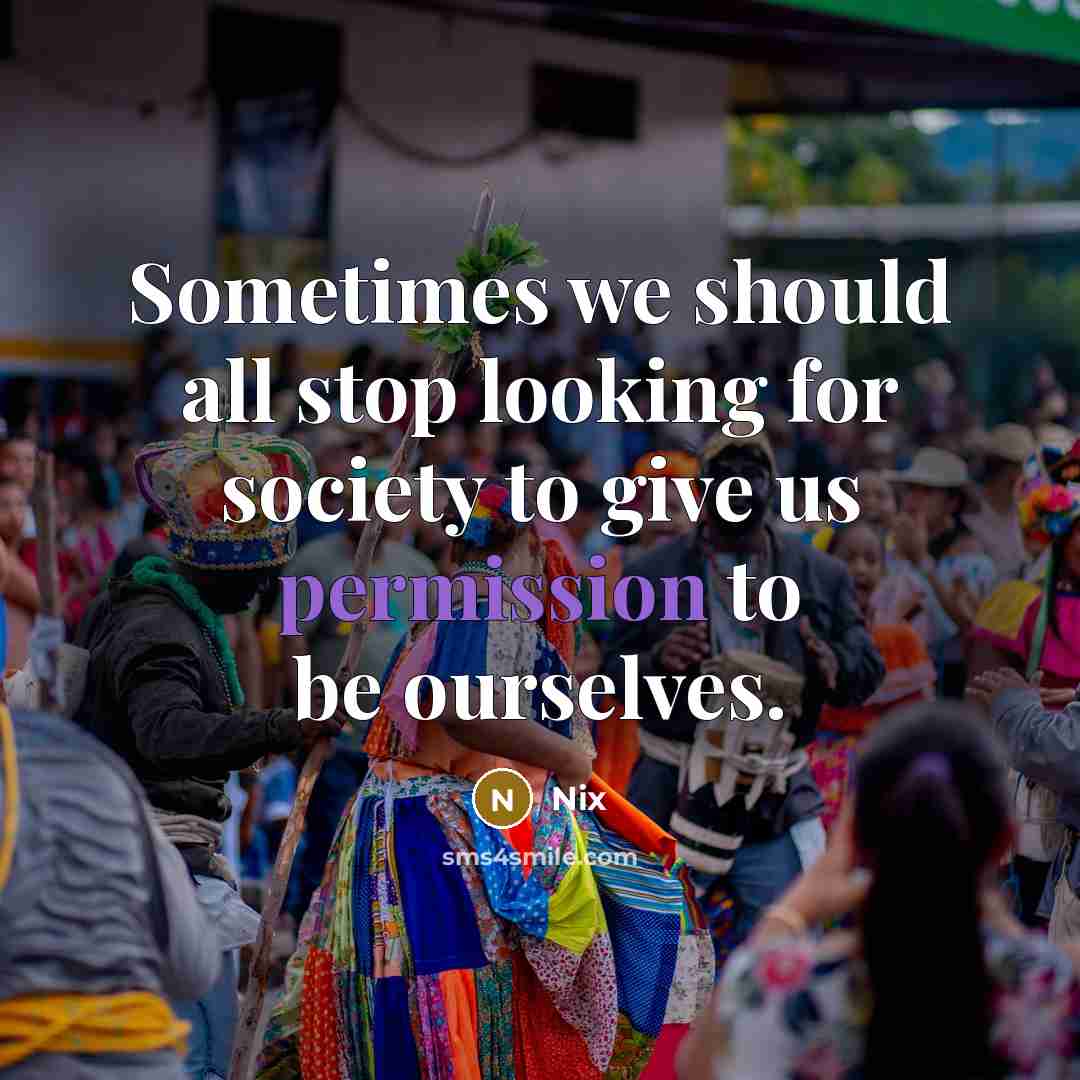 “Sometimes we should all stop looking for society to give us permission to be ourselves.” quote by Nix