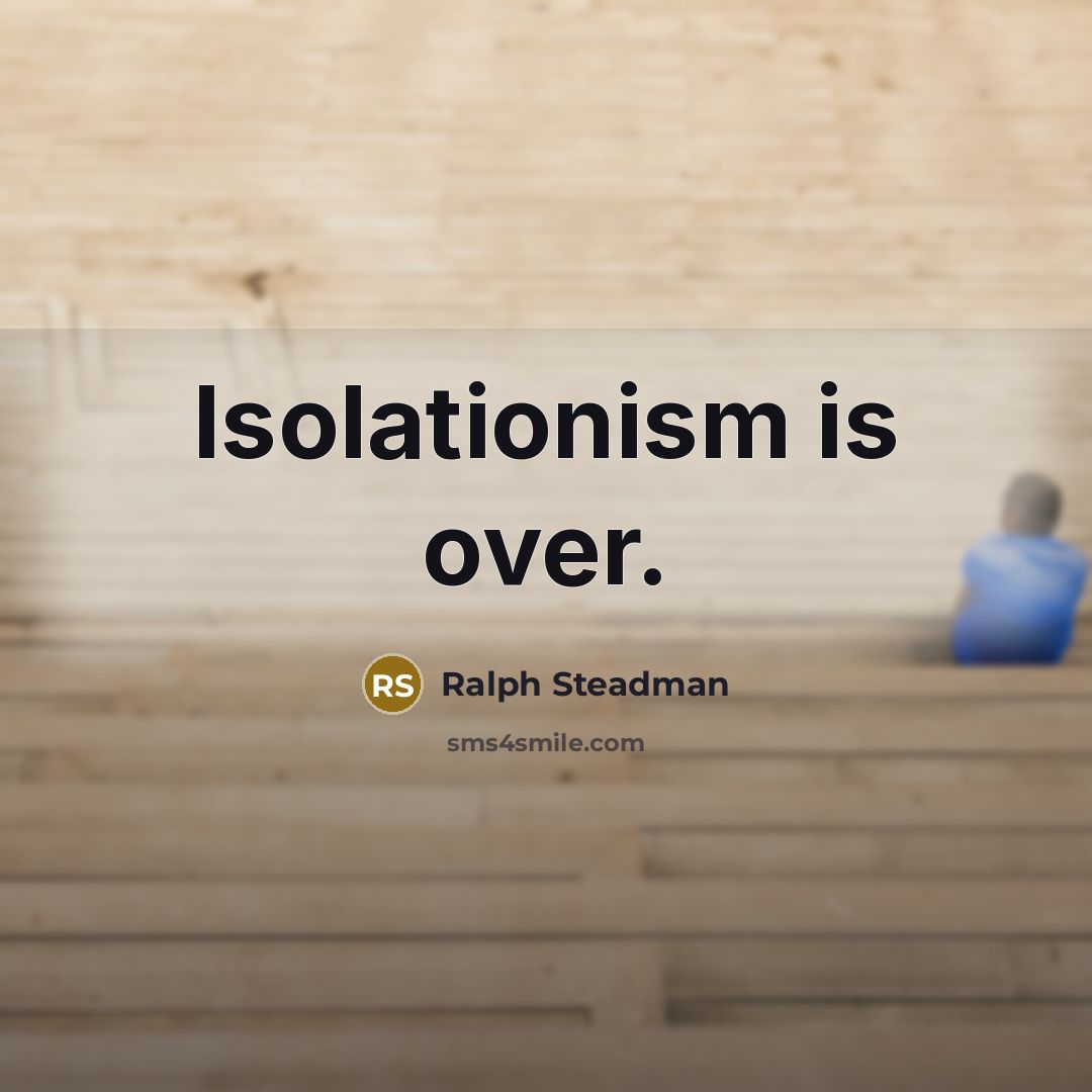 “Isolationism is over.” quote by Ralph Steadman