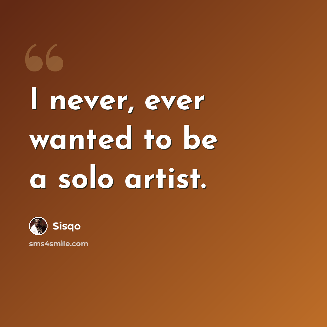 “I never, ever wanted to be a solo artist.” quote by Sisqo