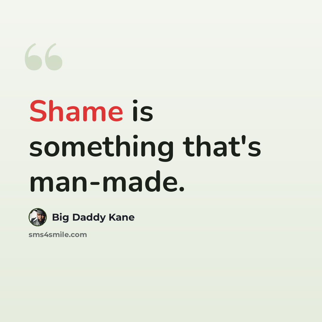 “Shame is something that's man-made.” quote by Big Daddy Kane