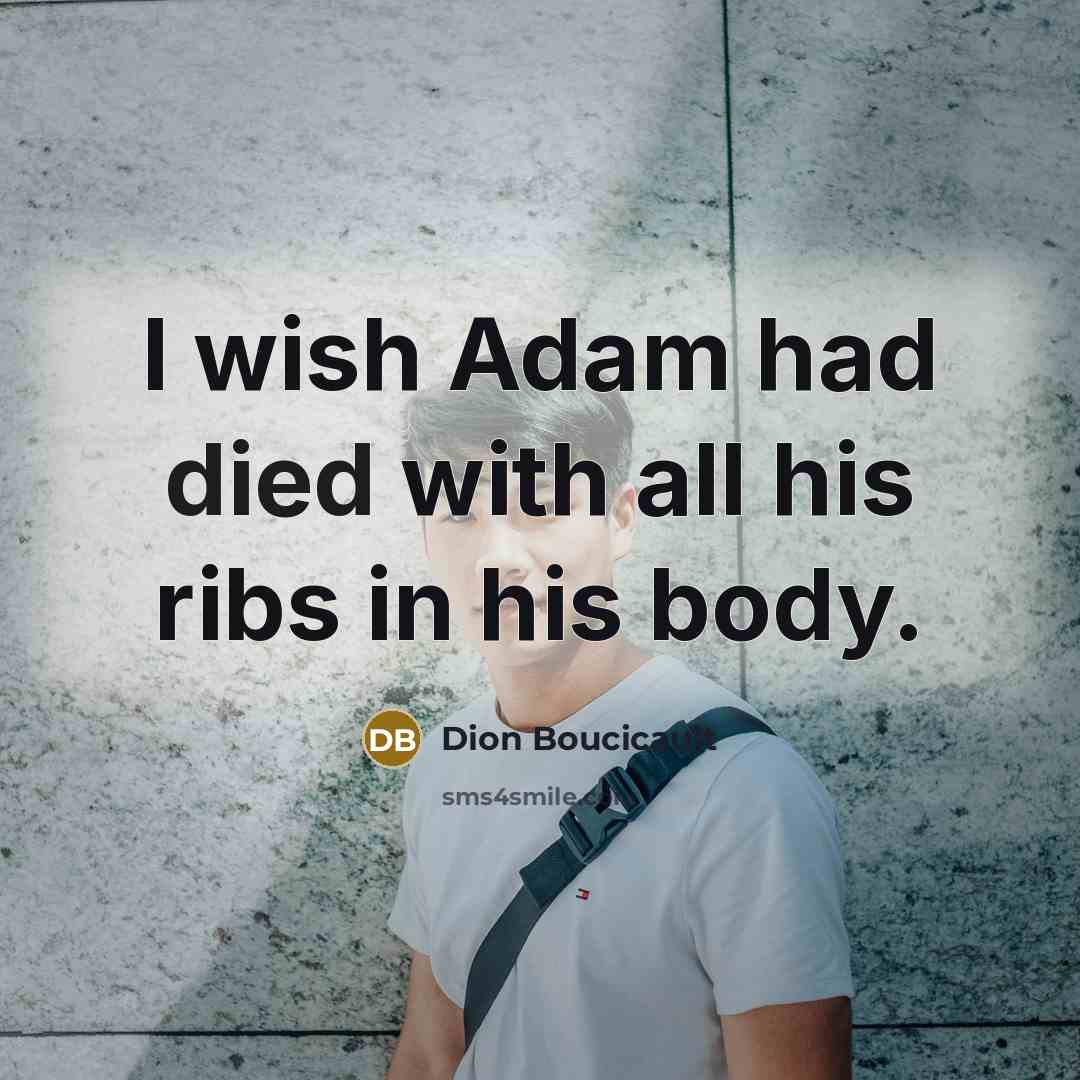 “I wish Adam had died with all his ribs in his body.” quote by Dion Boucicault