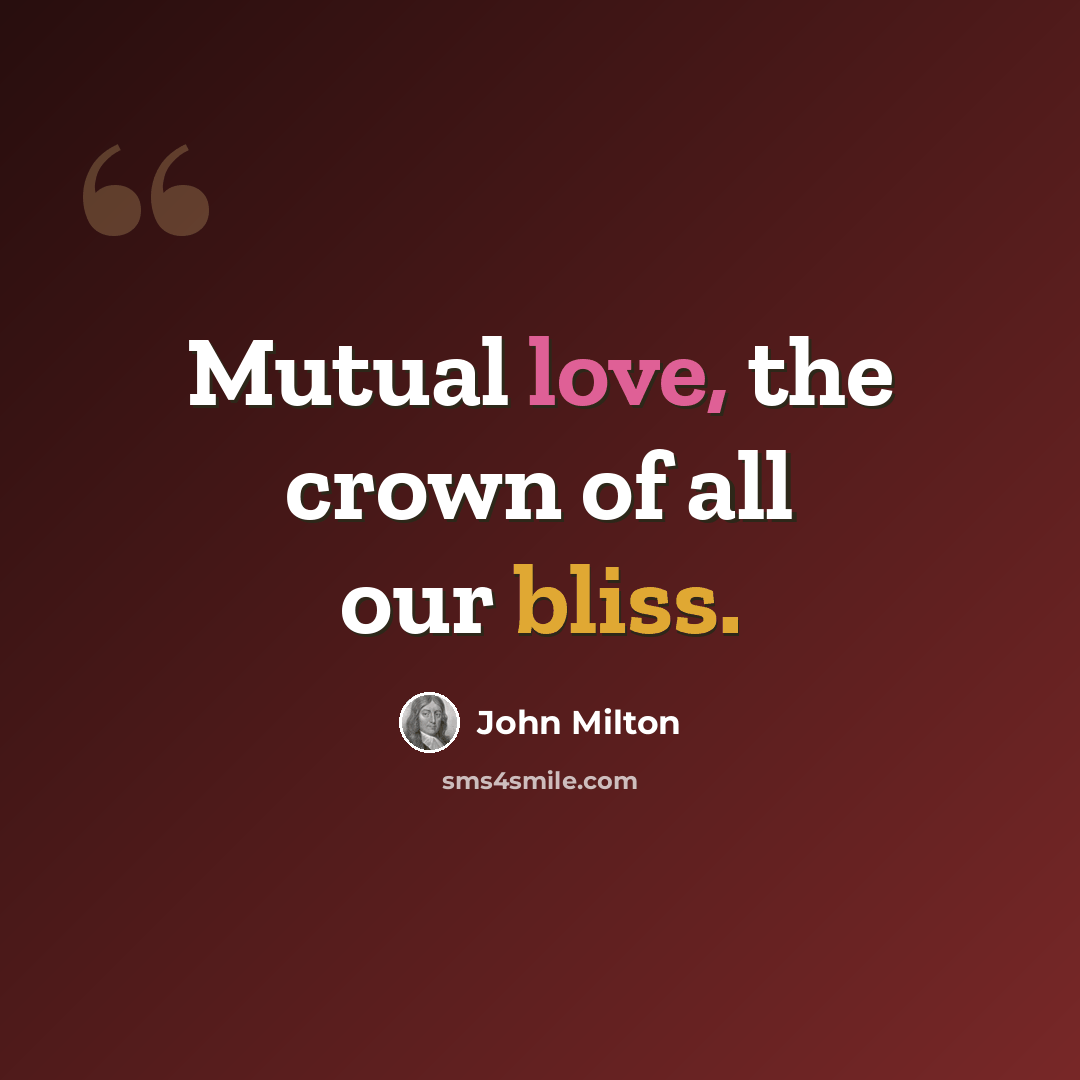 “Mutual love, the crown of all our bliss.” quote by John Milton