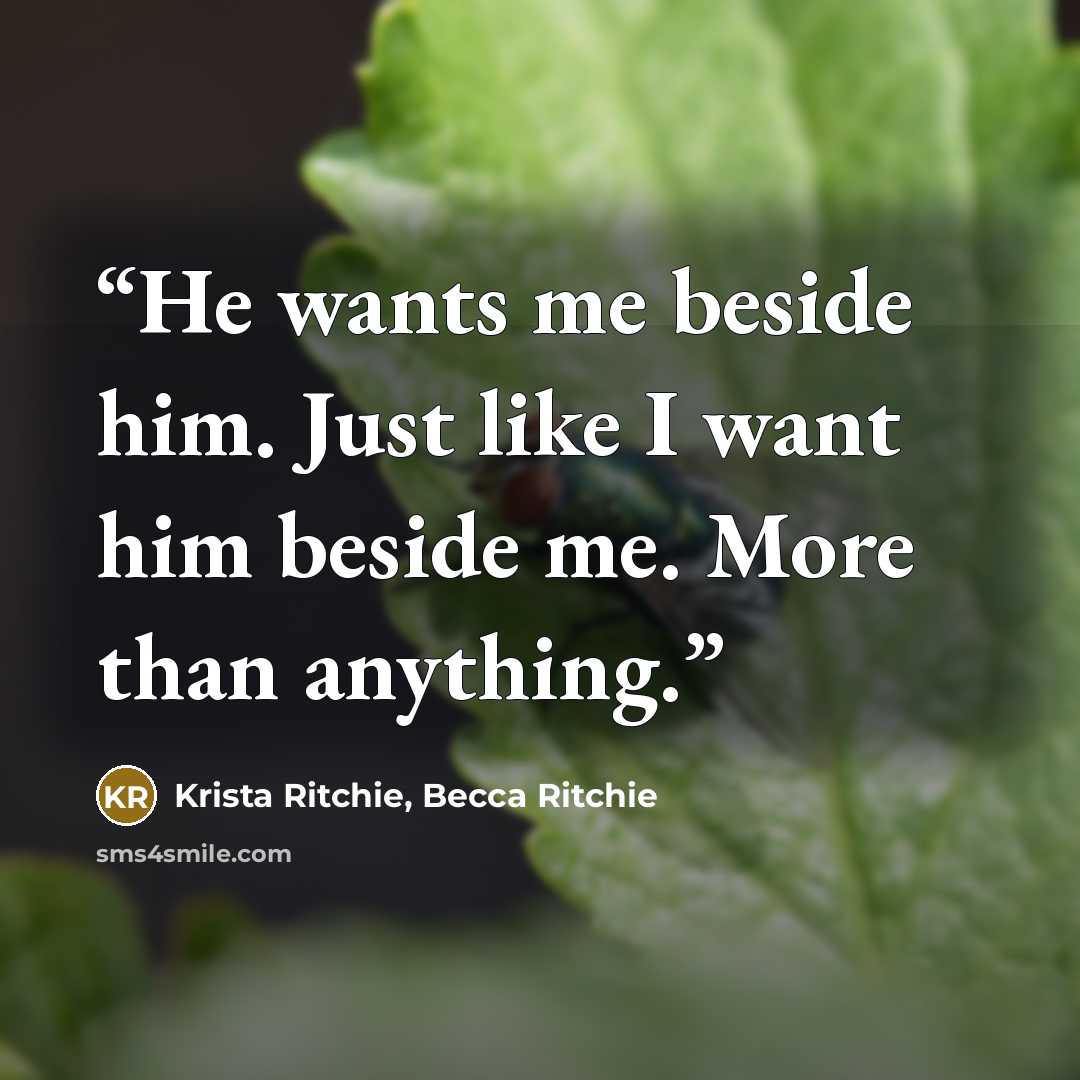 “He wants me beside him. Just like I want him beside me. More than anything.” quote by Krista Ritchie, Becca Ritchie