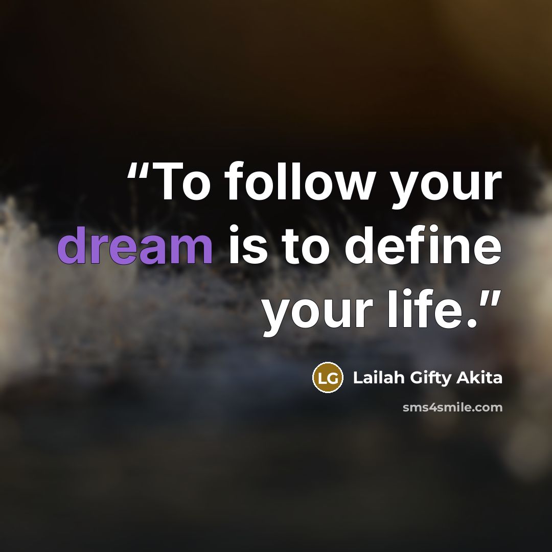 “To follow your dream is to define your life.” quote by Lailah Gifty Akita
