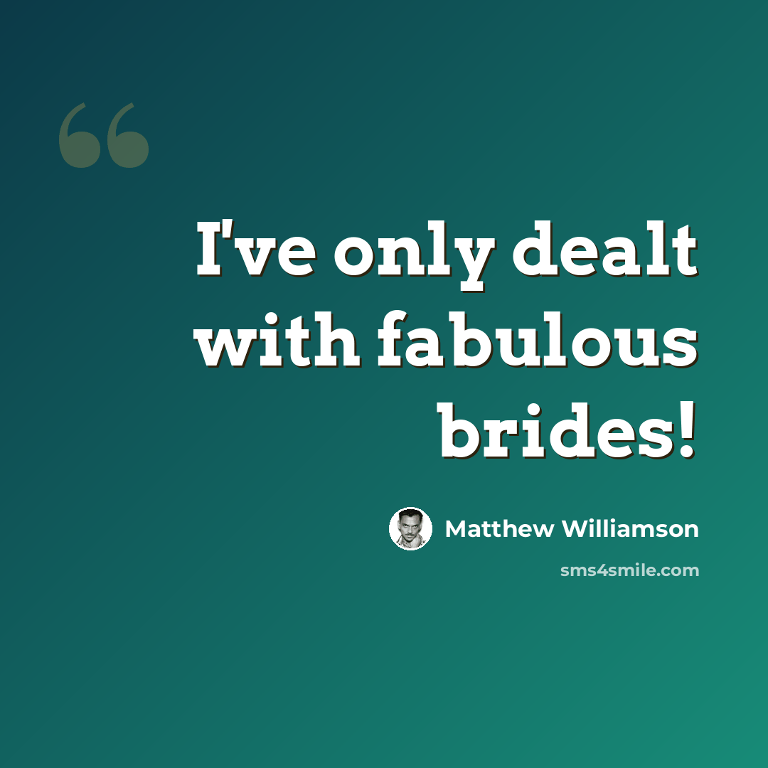“I've only dealt with fabulous brides!” quote by Matthew Williamson