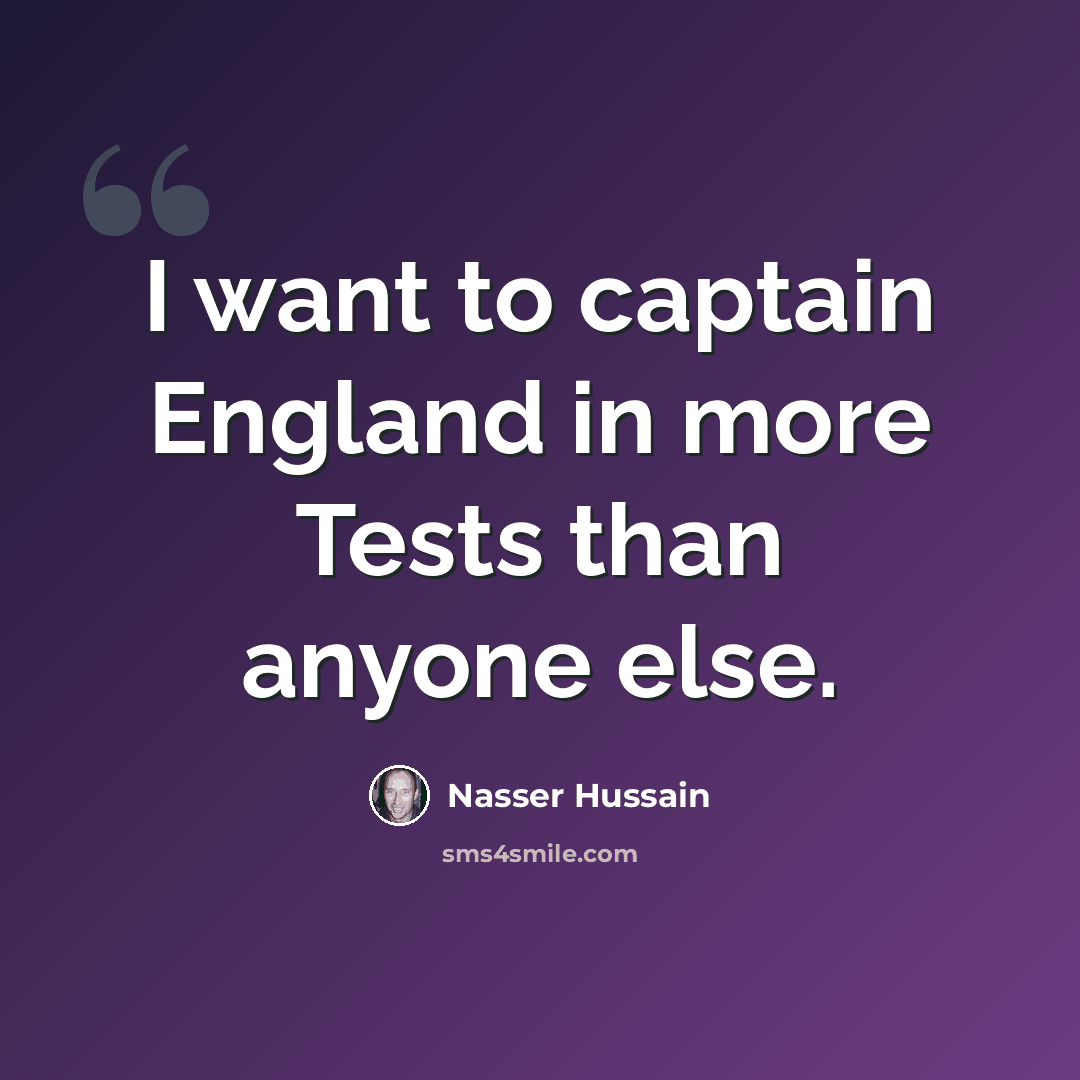 “I want to captain England in more Tests than anyone else.” quote by Nasser Hussain