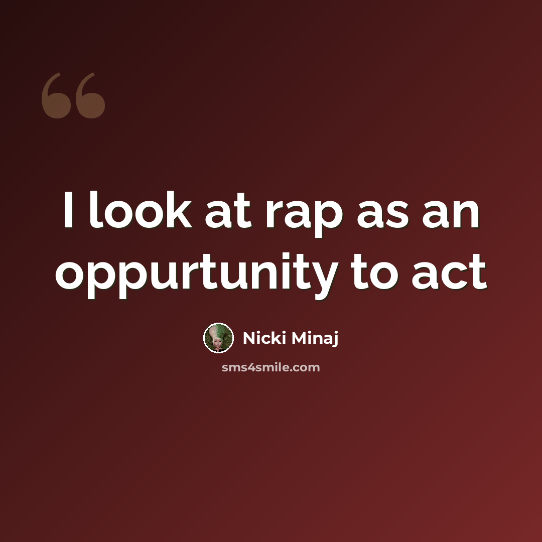 “I look at rap as an oppurtunity to act” quote by Nicki Minaj