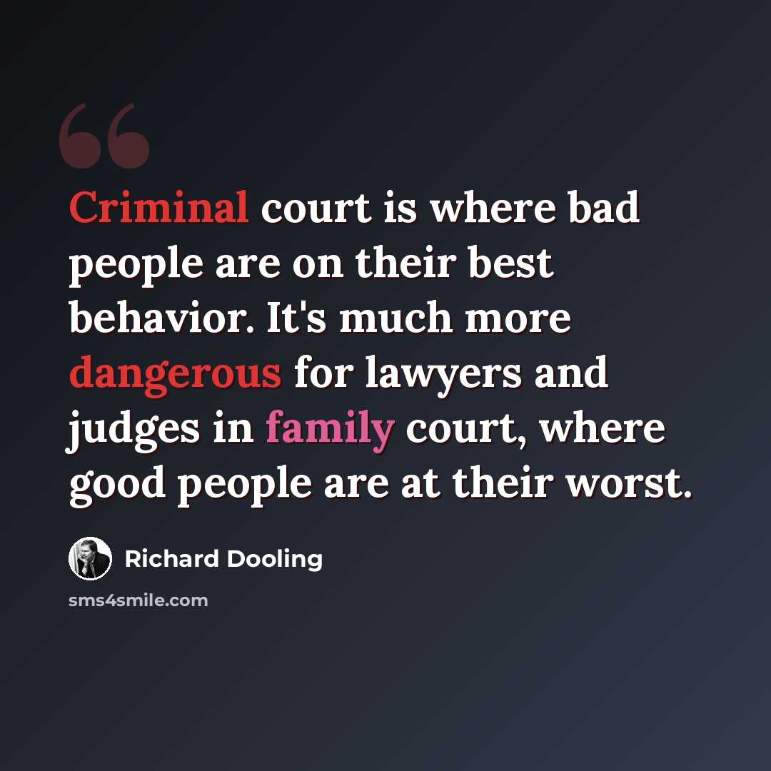 “Criminal court is where bad people are on their best behavior. It's much more dangerous for lawyers and judges in family court, where good people are at their worst.” quote by Richard Dooling