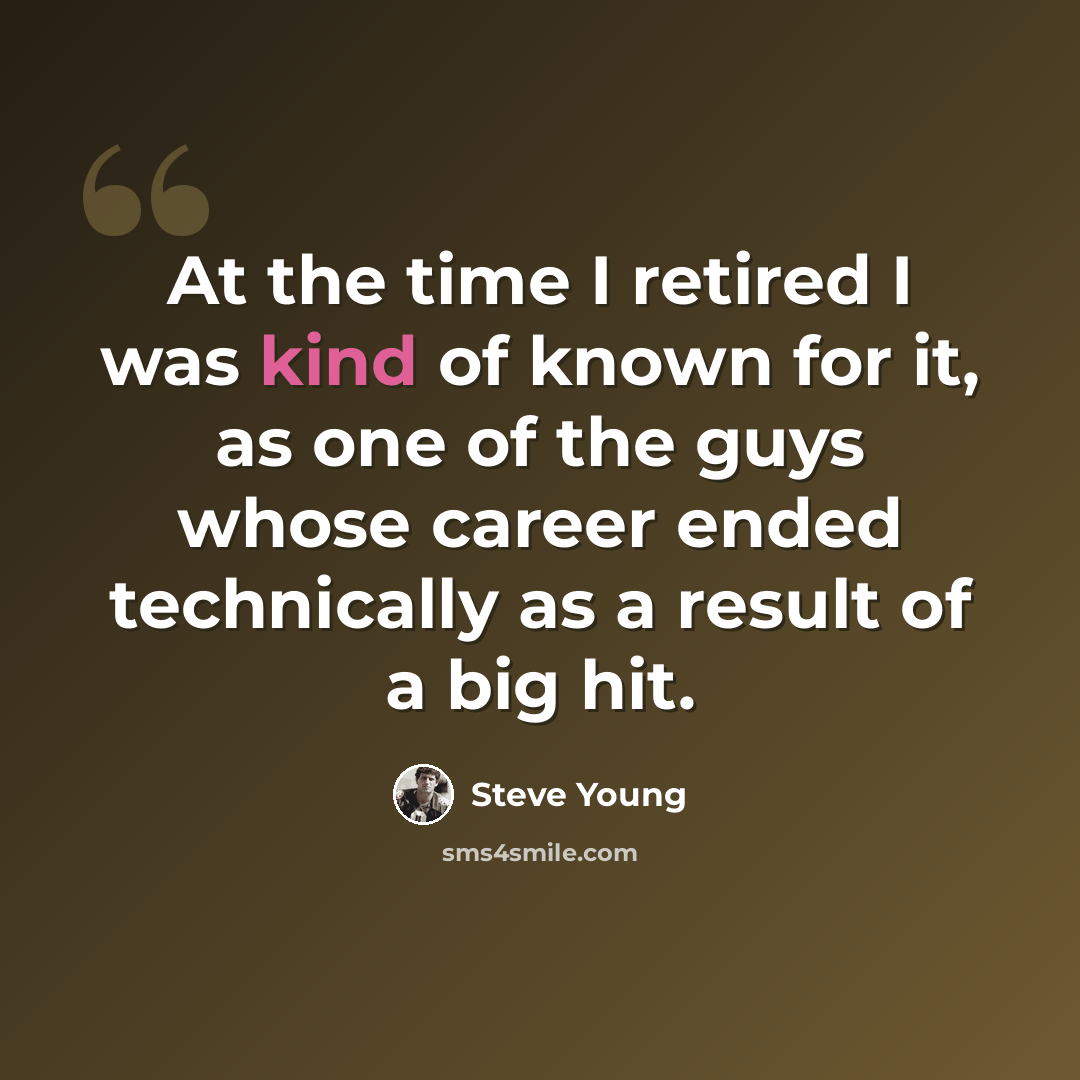 “At the time I retired I was kind of known for it, as one of the guys whose career ended technically as a result of a big hit.” quote by Steve Young