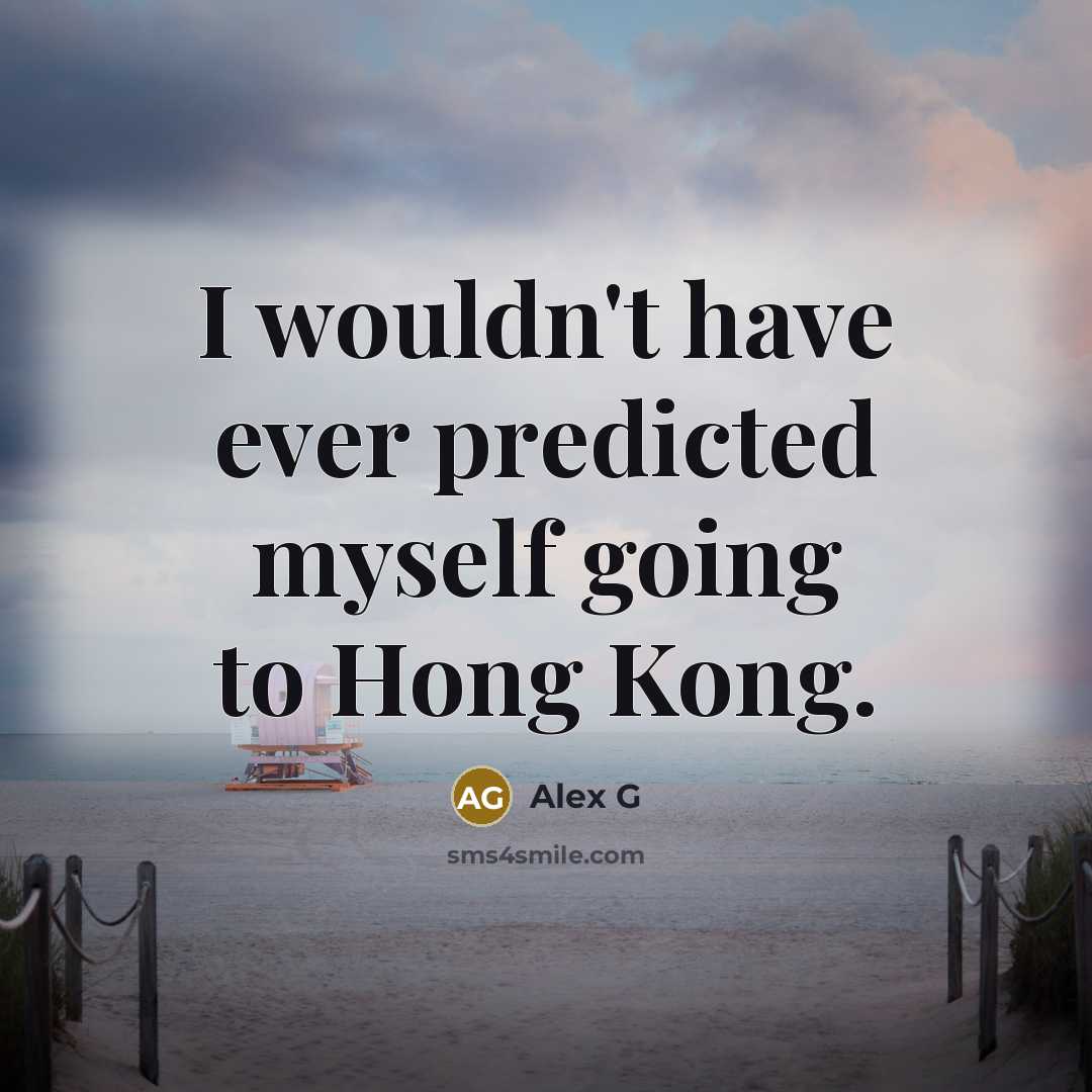 “I wouldn't have ever predicted myself going to Hong Kong.” quote by Alex G