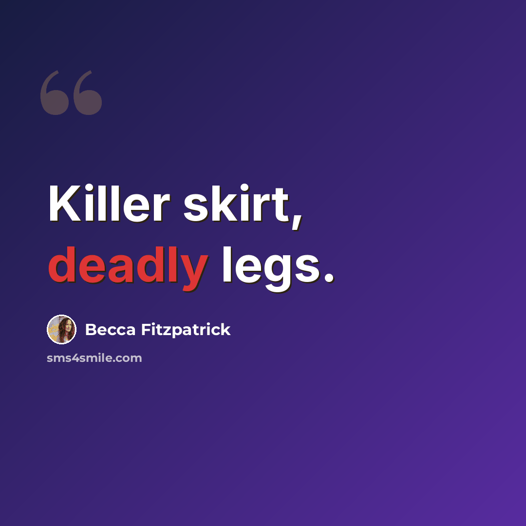 “Killer skirt, deadly legs.” quote by Becca Fitzpatrick