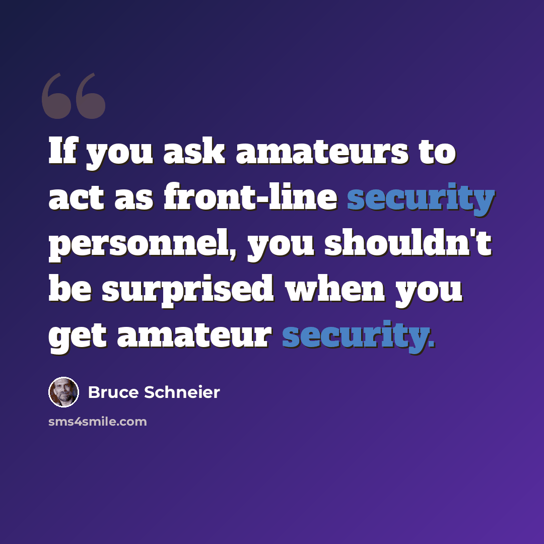 “If you ask amateurs to act as front-line security personnel, you shouldn't be surprised when you get amateur security.” quote by Bruce Schneier