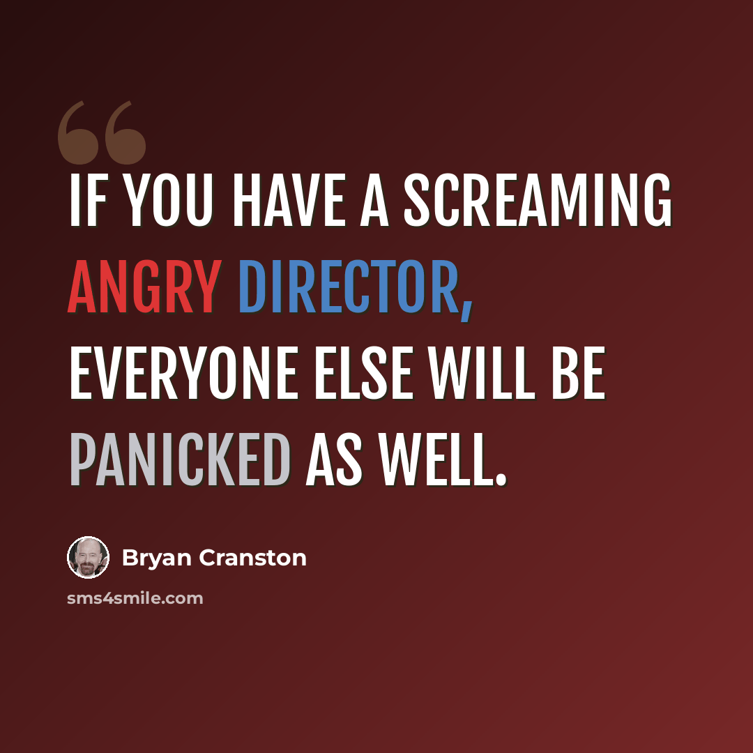 “If you have a screaming angry director, everyone else will be panicked as well.” quote by Bryan Cranston