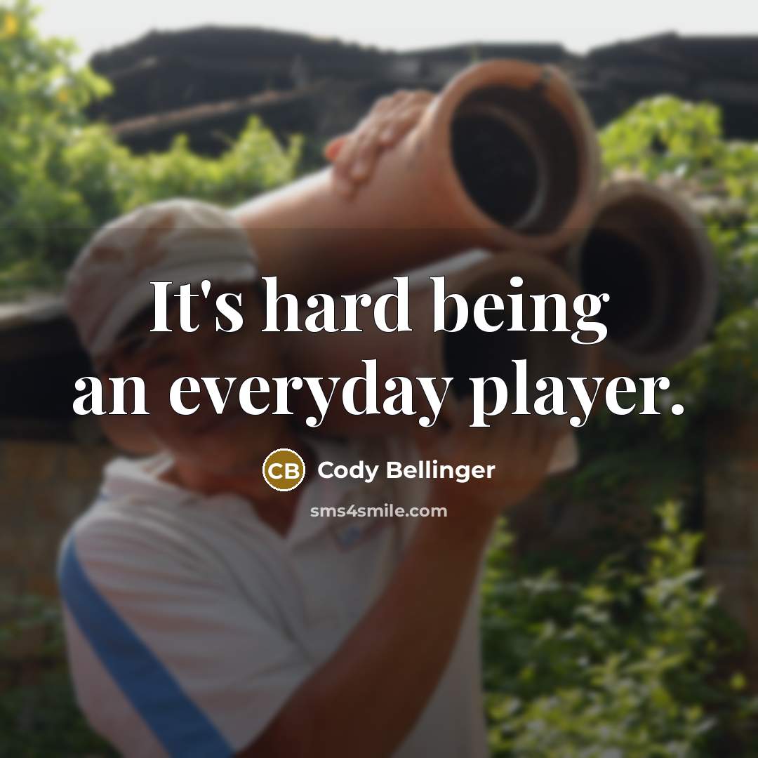 “It's hard being an everyday player.” quote by Cody Bellinger