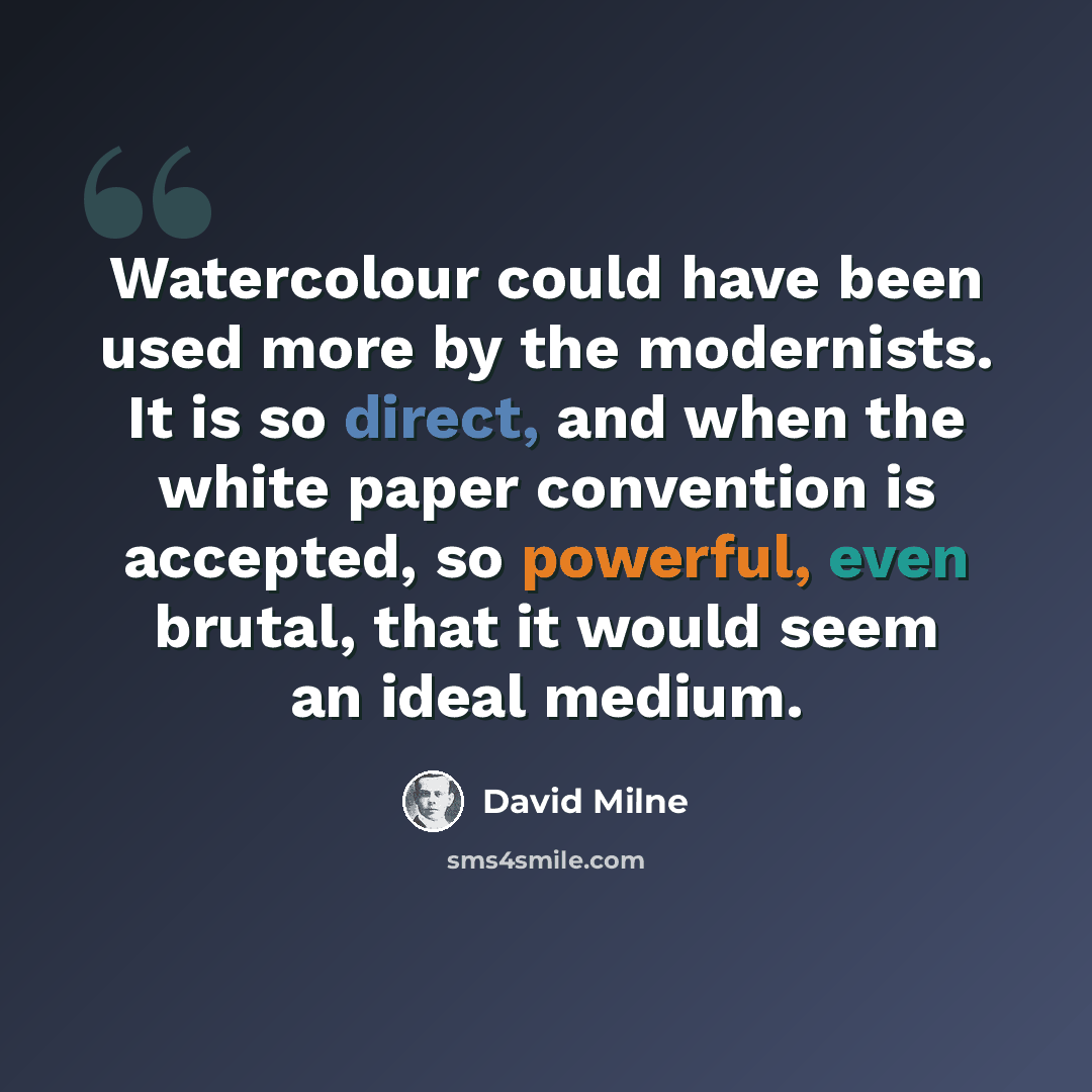 “Watercolour could have been used more by the modernists. It is so direct, and when the white paper convention is accepted, so powerful, even brutal, that it would seem an ideal medium.” quote by David Milne