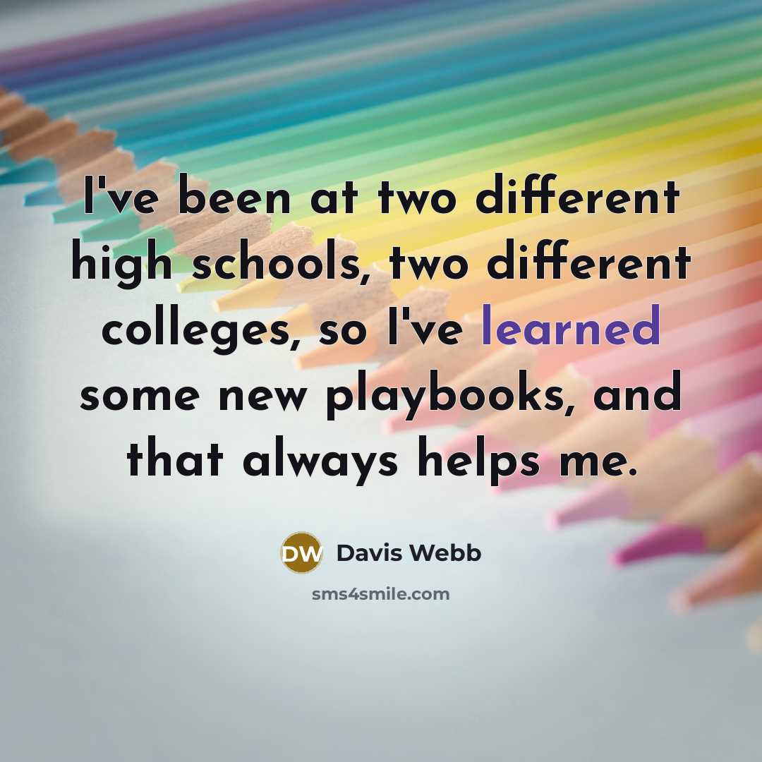 “I've been at two different high schools, two different colleges, so I've learned some new playbooks, and that always helps me.” quote by Davis Webb