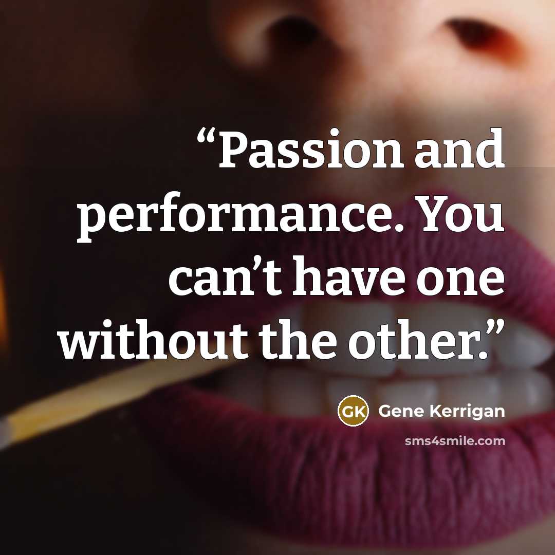 “Passion and performance. You can’t have one without the other.” quote by Gene Kerrigan