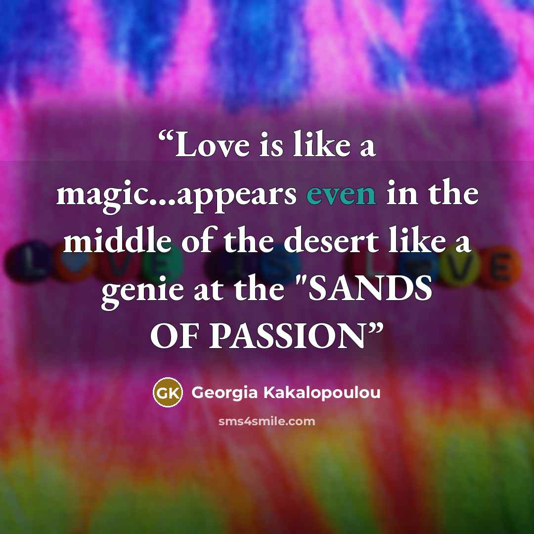“Love is like a magic...appears even in the middle of the desert like a genie at the "SANDS OF PASSION” quote by Georgia Kakalopoulou