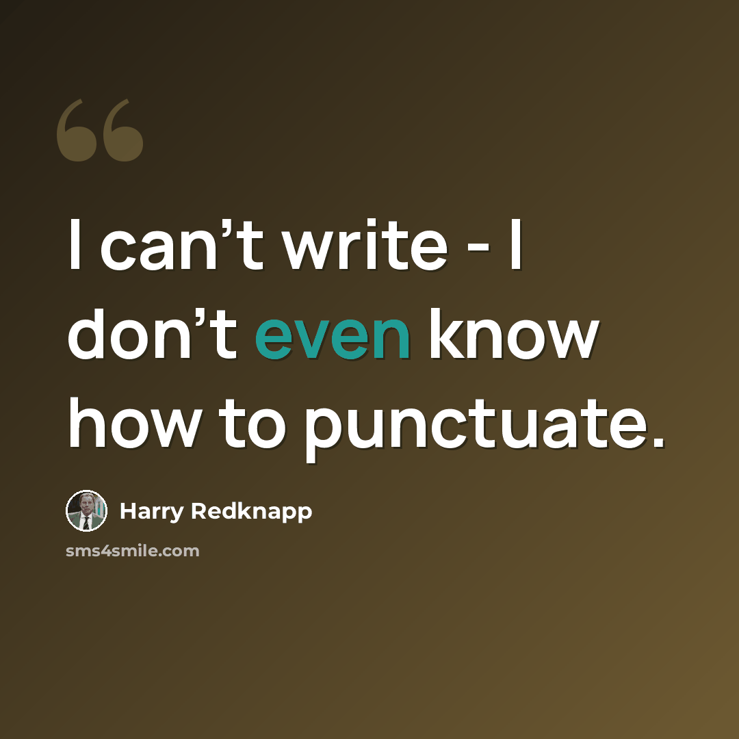“I can't write - I don't even know how to punctuate.” quote by Harry Redknapp
