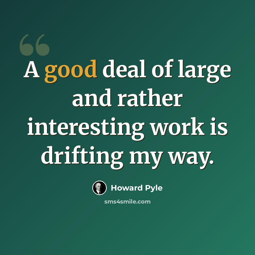“A good deal of large and rather interesting work is drifting my way.” quote by Howard Pyle