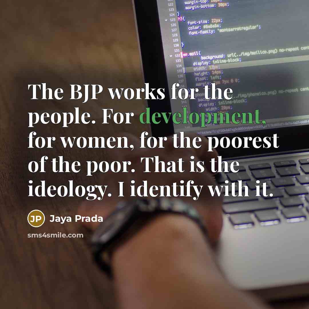 “The BJP works for the people. For development, for women, for the poorest of the poor. That is the ideology. I identify with it.” quote by Jaya Prada