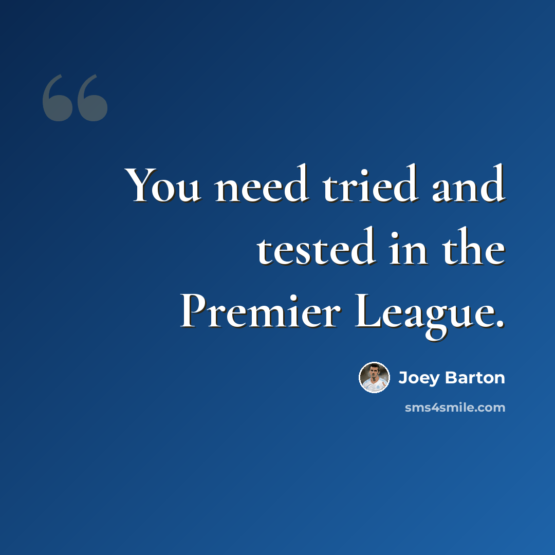 “You need tried and tested in the Premier League.” quote by Joey Barton