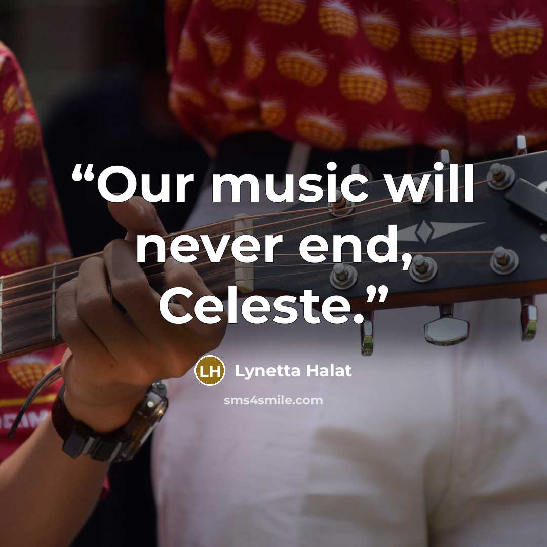 “Our music will never end, Celeste.” quote by Lynetta Halat