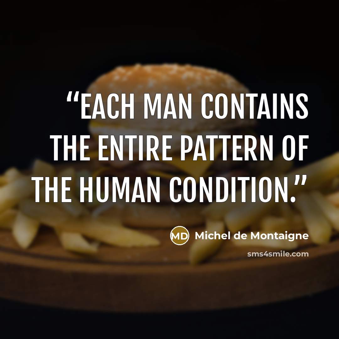 “Each man contains the entire pattern of the human condition.” quote by Michel de Montaigne