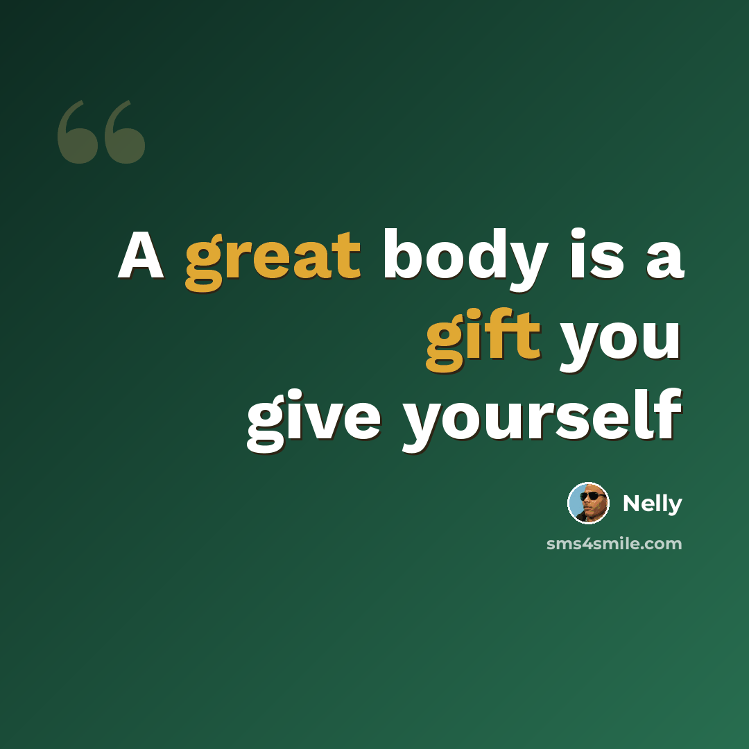 “A great body is a gift you give yourself” quote by Nelly