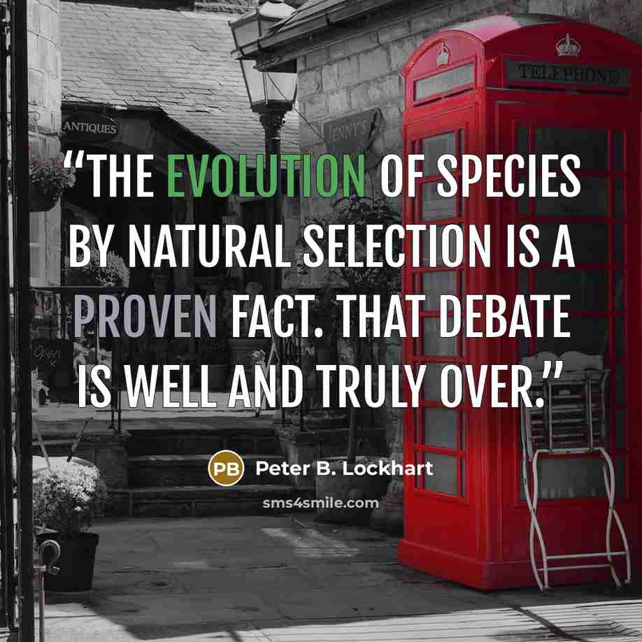 “The evolution of species by natural selection is a proven fact. That debate is well and truly over.” quote by Peter B. Lockhart