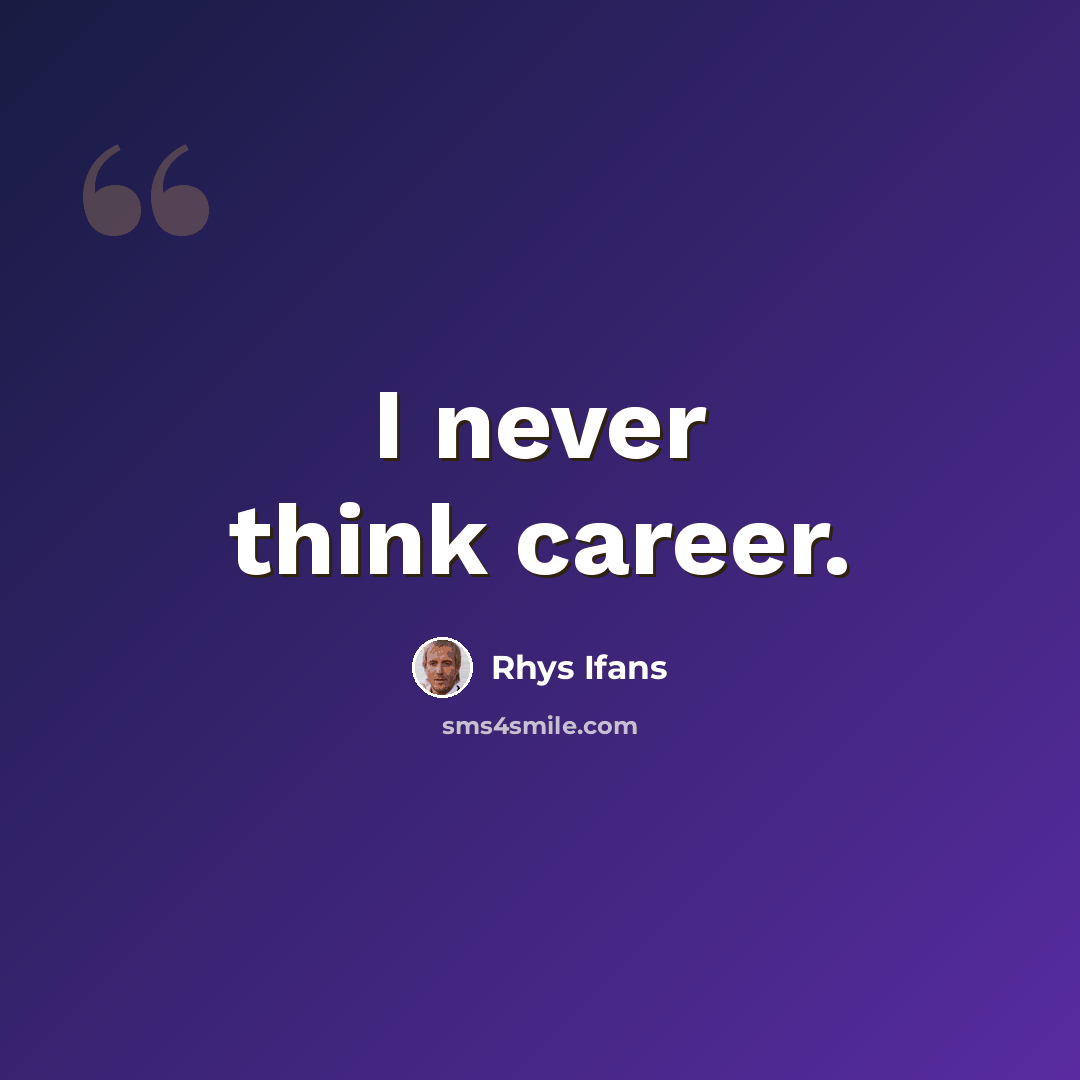 “I never think career.” quote by Rhys Ifans
