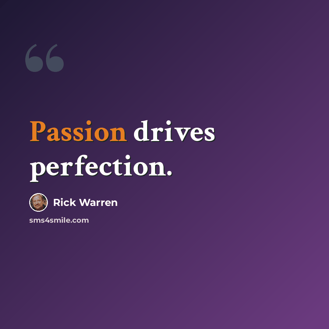 “Passion drives perfection.” quote by Rick Warren