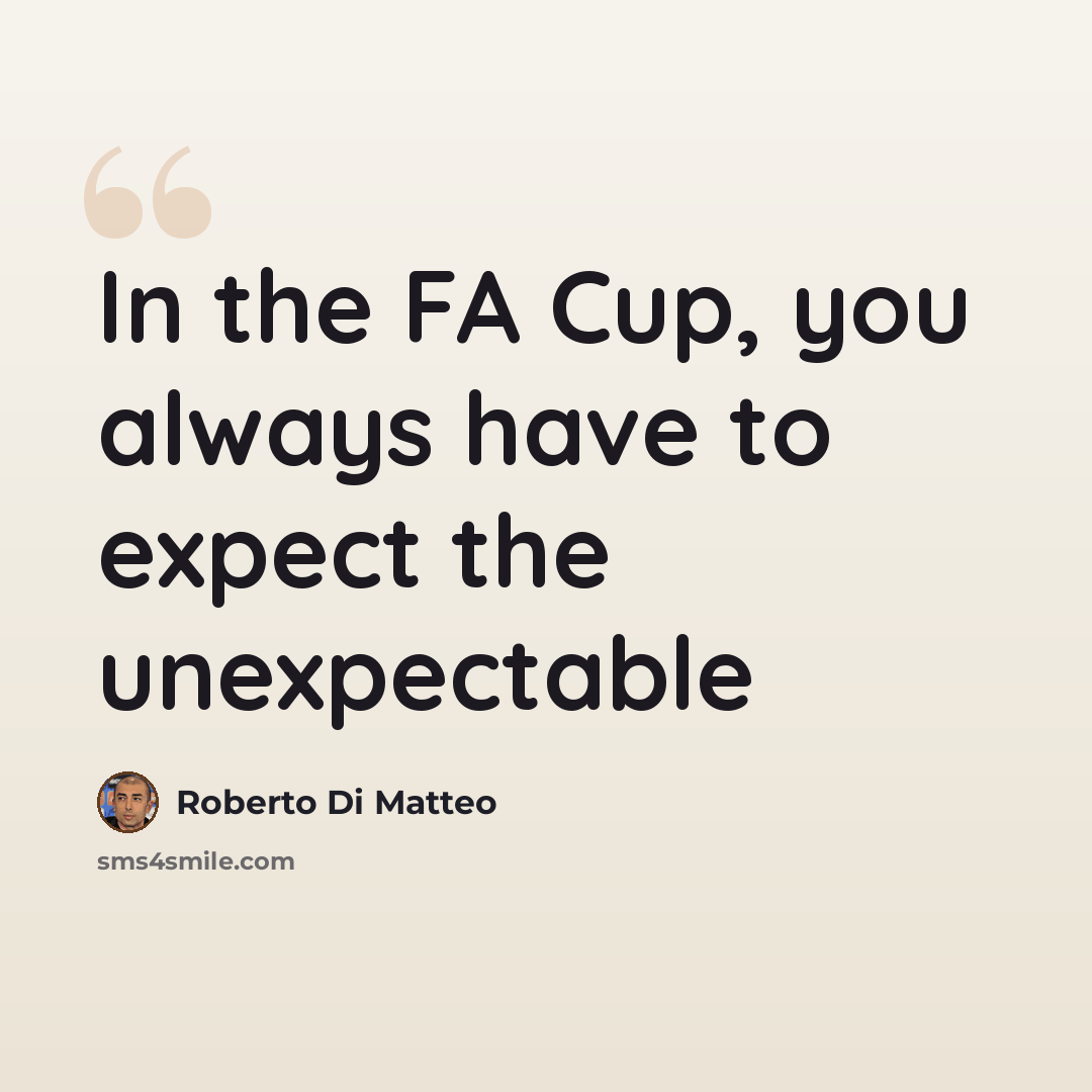 “In the FA Cup, you always have to expect the unexpectable” quote by Roberto Di Matteo