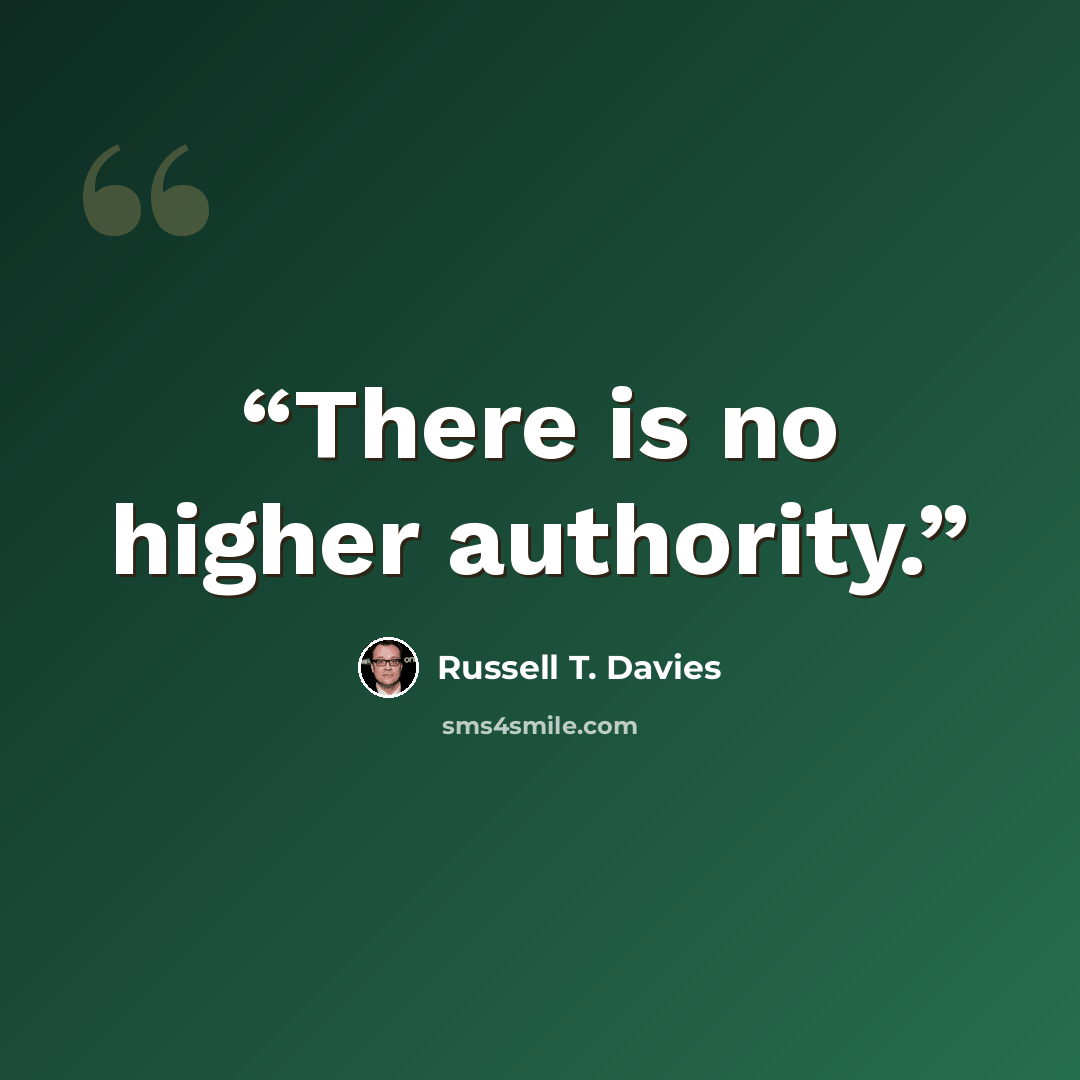 “There is no higher authority.” quote by Russell T. Davies