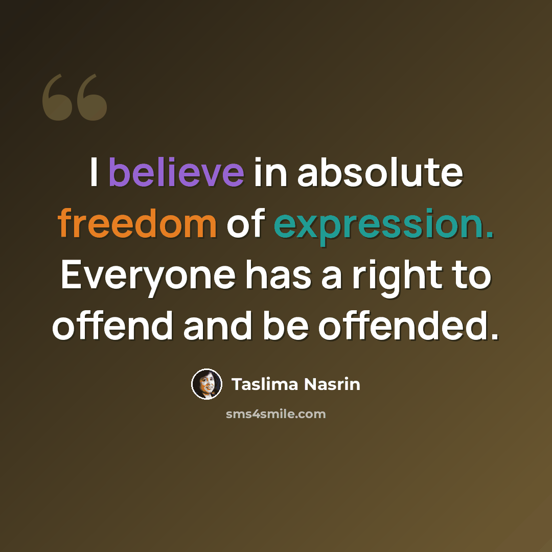 “I believe in absolute freedom of expression. Everyone has a right to offend and be offended.” quote by Taslima Nasrin