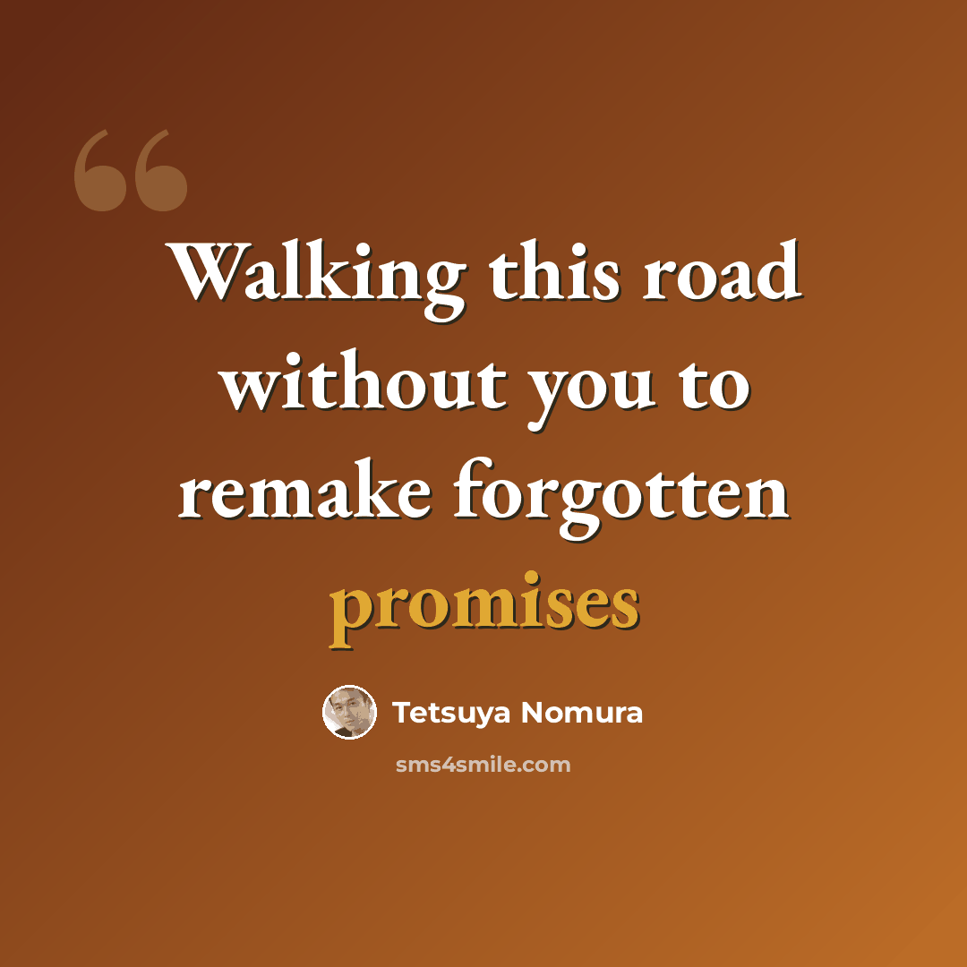 “Walking this road without you to remake forgotten promises” quote by Tetsuya Nomura