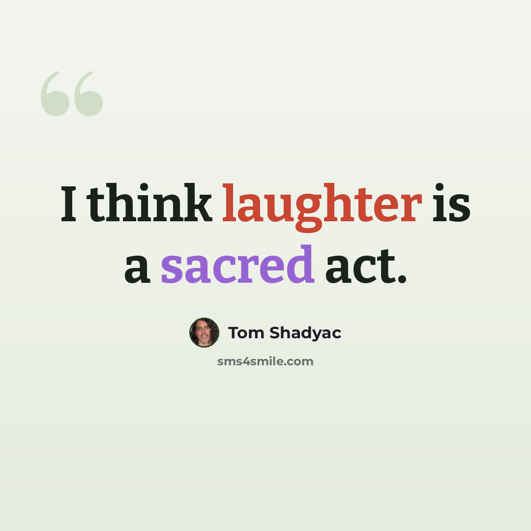 “I think laughter is a sacred act.” quote by Tom Shadyac