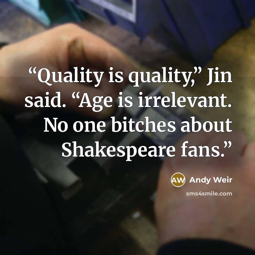 “Quality is quality,” Jin said. “Age is irrelevant. No one bitches about Shakespeare fans.” quote by Andy Weir