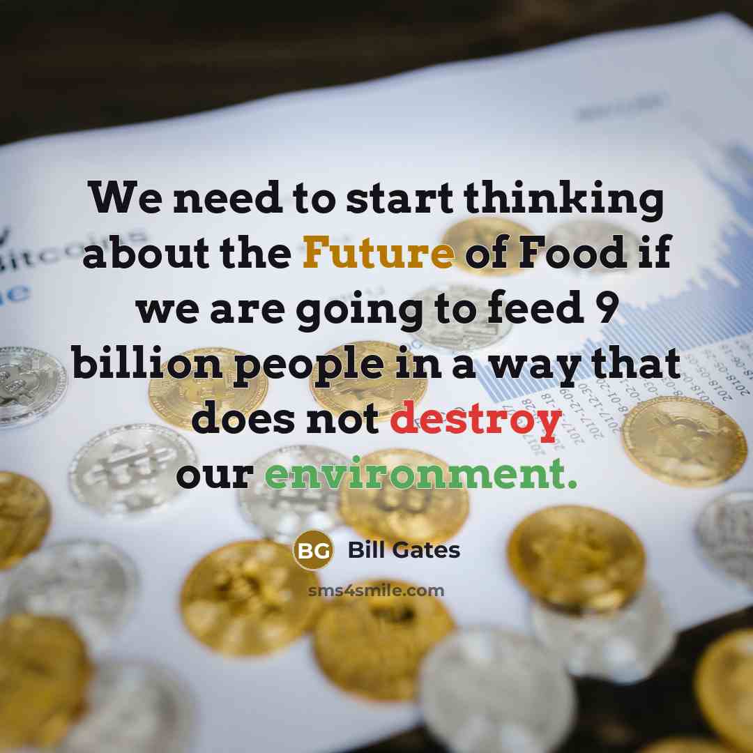 “We need to start thinking about the Future of Food if we are going to feed 9 billion people in a way that does not destroy our environment.” quote by Bill Gates