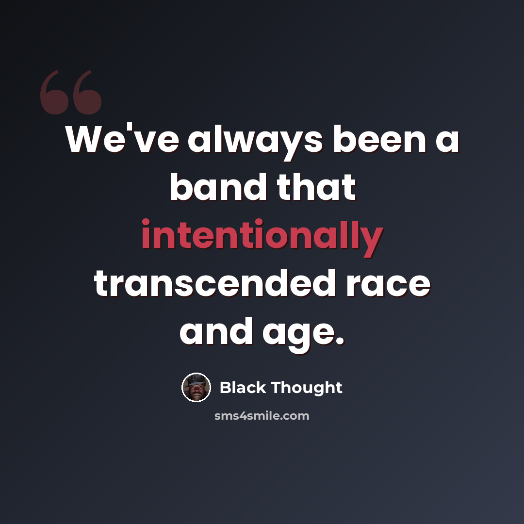 “We've always been a band that intentionally transcended race and age.” quote by Black Thought
