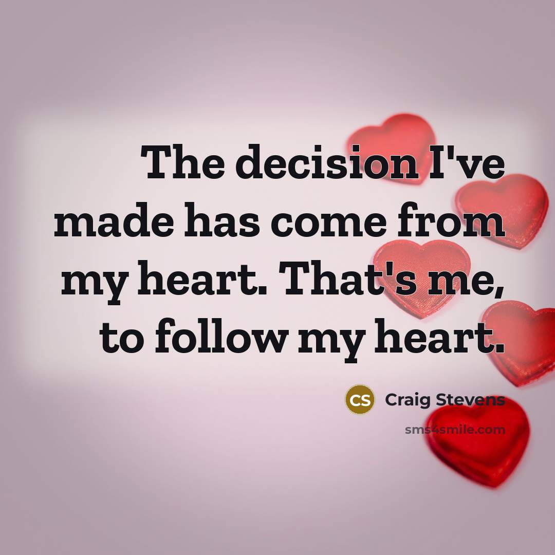 “The decision I've made has come from my heart. That's me, to follow my heart.” quote by Craig Stevens