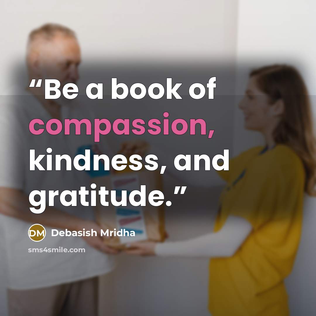 “Be a book of compassion, kindness, and gratitude.” quote by Debasish Mridha