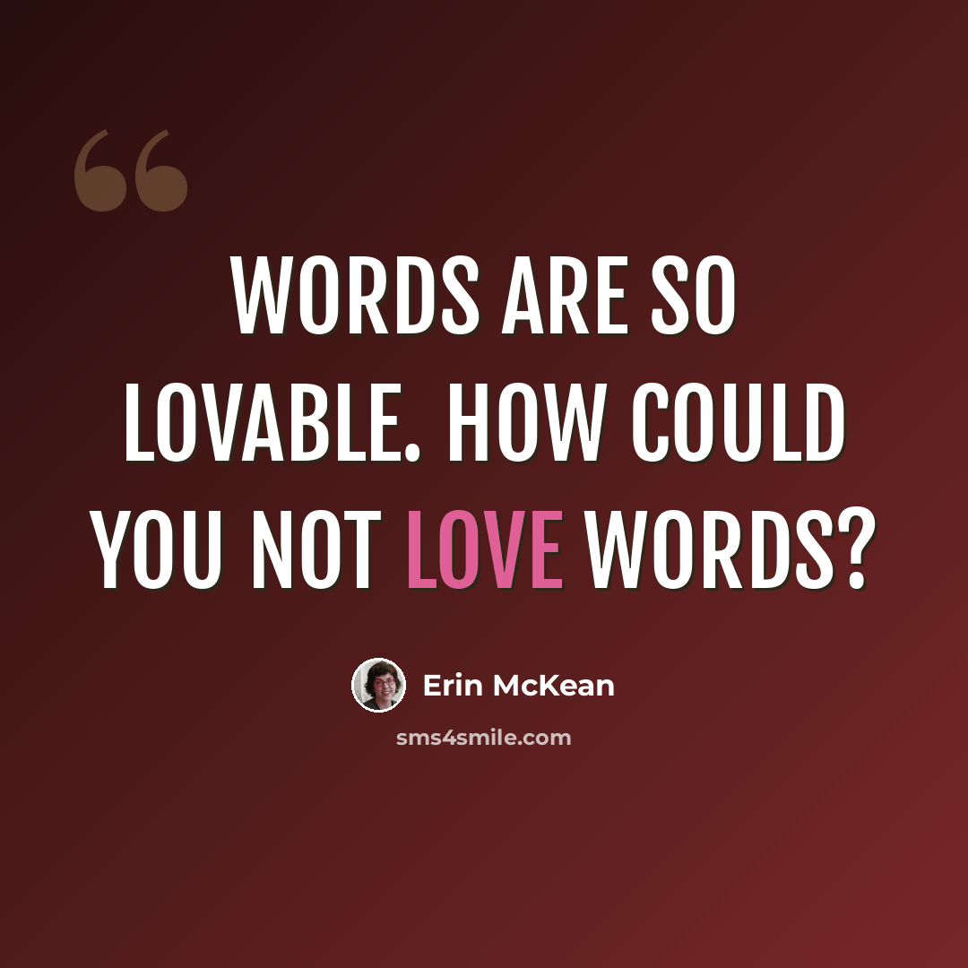 “Words are so lovable. How could you not love words?” quote by Erin McKean