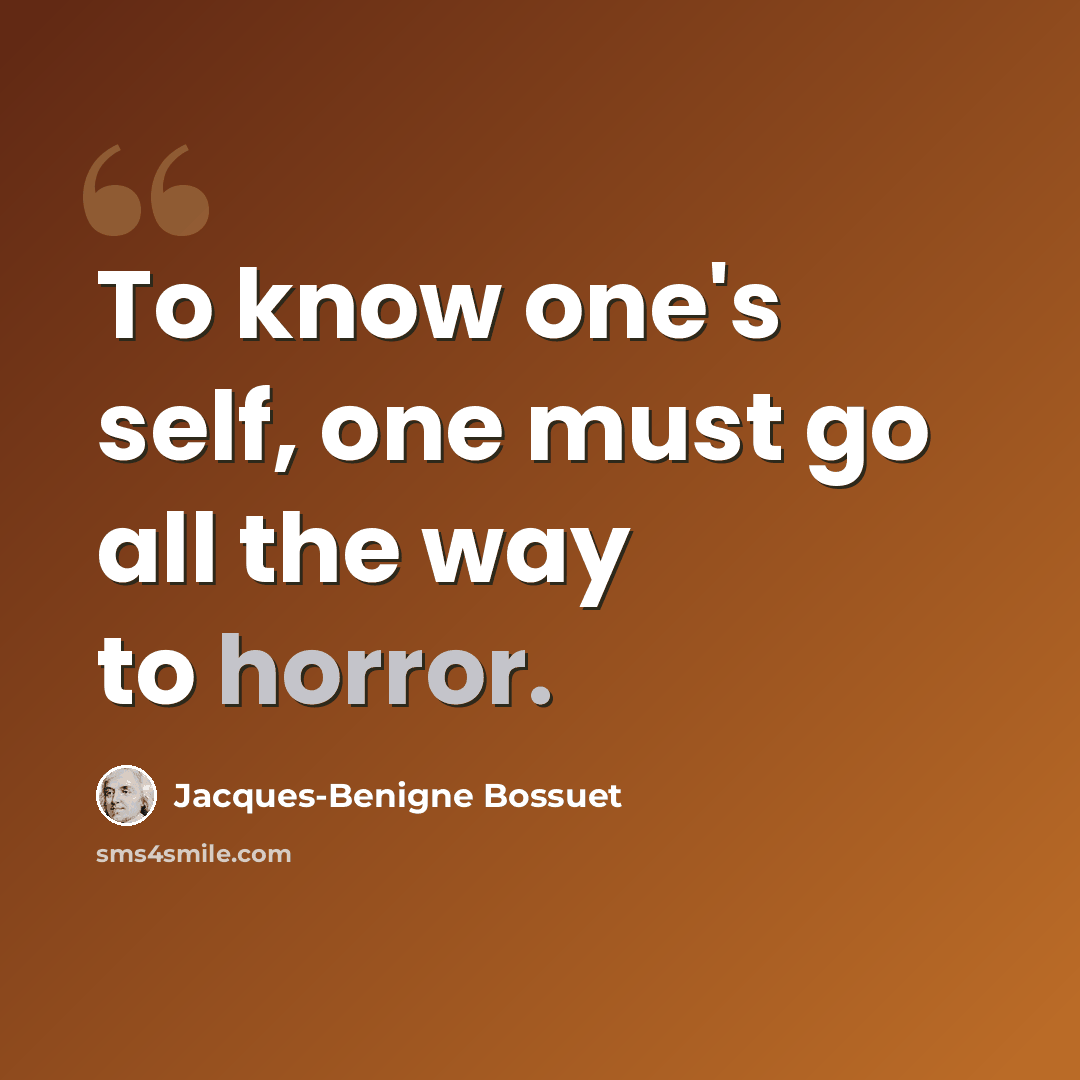 “To know one's self, one must go all the way to horror.” quote by Jacques-Benigne Bossuet