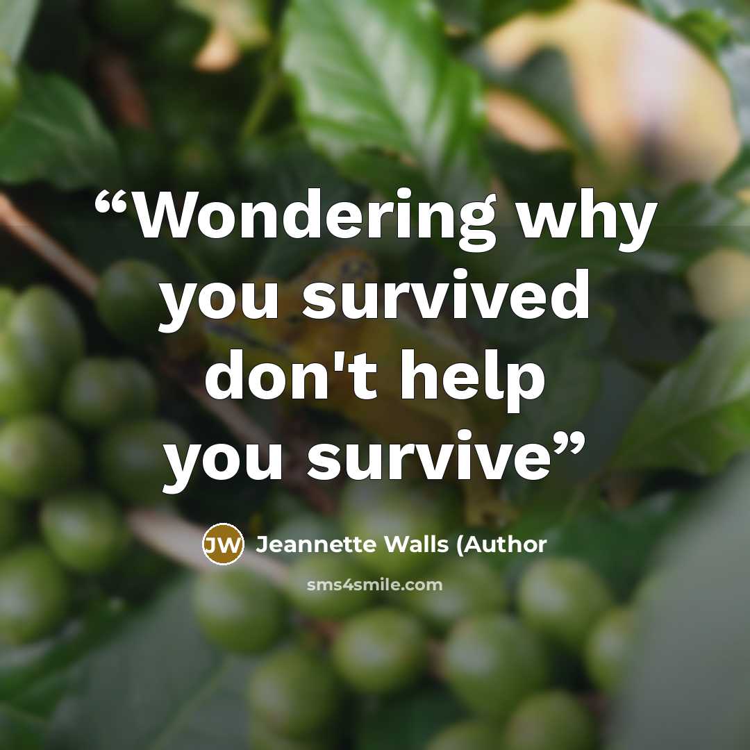 “Wondering why you survived don't help you survive” quote by Jeannette Walls (Author