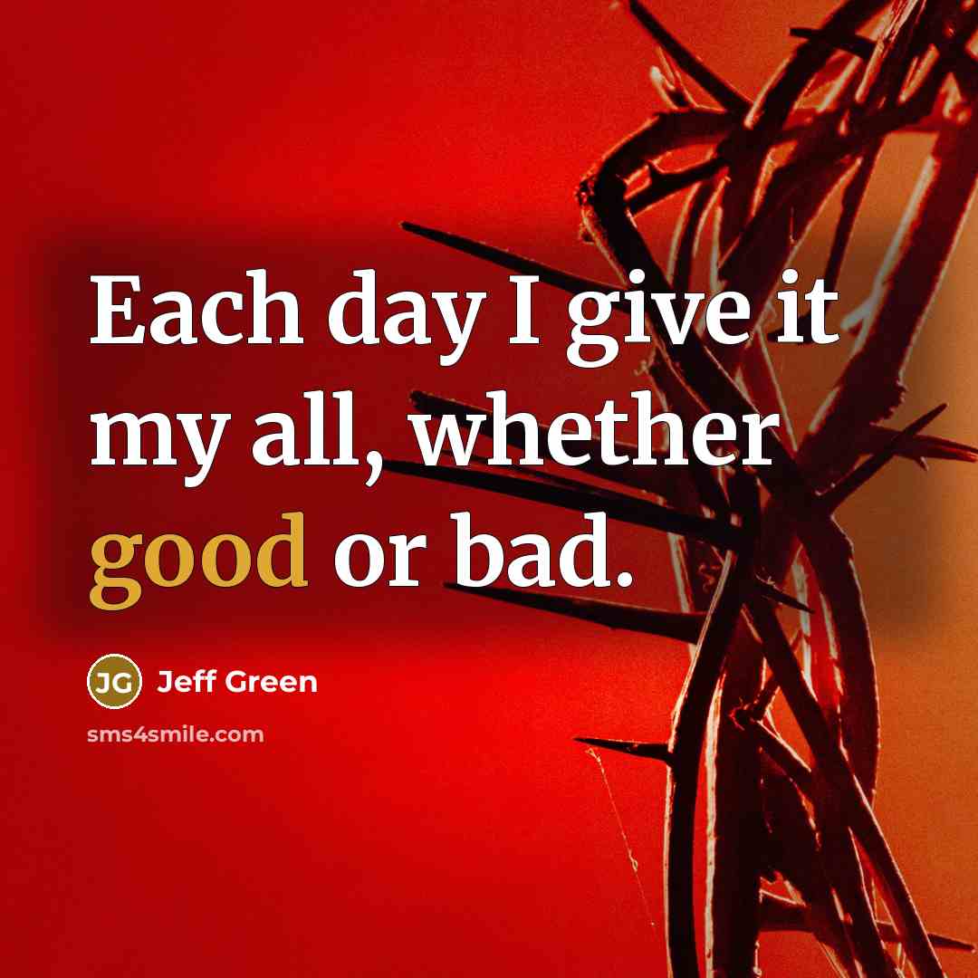 “Each day I give it my all, whether good or bad.” quote by Jeff Green
