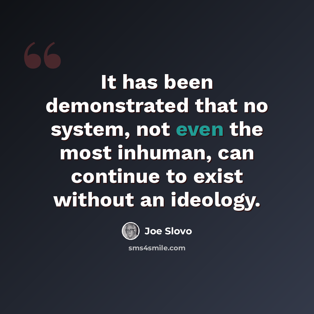 “It has been demonstrated that no system, not even the most inhuman, can continue to exist without an ideology.” quote by Joe Slovo