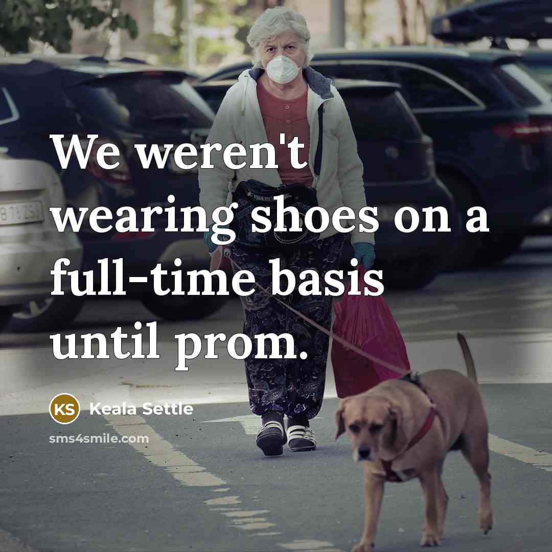 “We weren't wearing shoes on a full-time basis until prom.” quote by Keala Settle