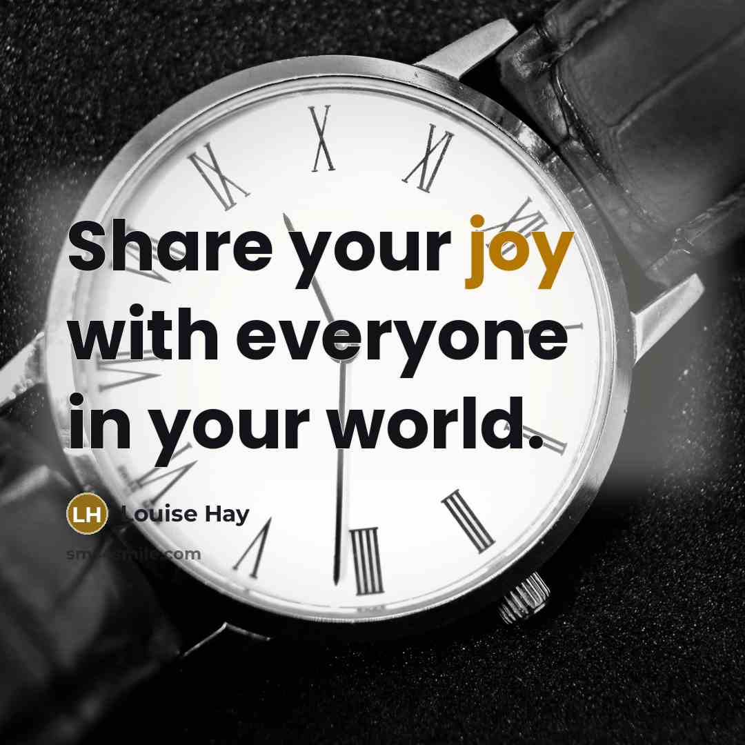 “Share your joy with everyone in your world.” quote by Louise Hay