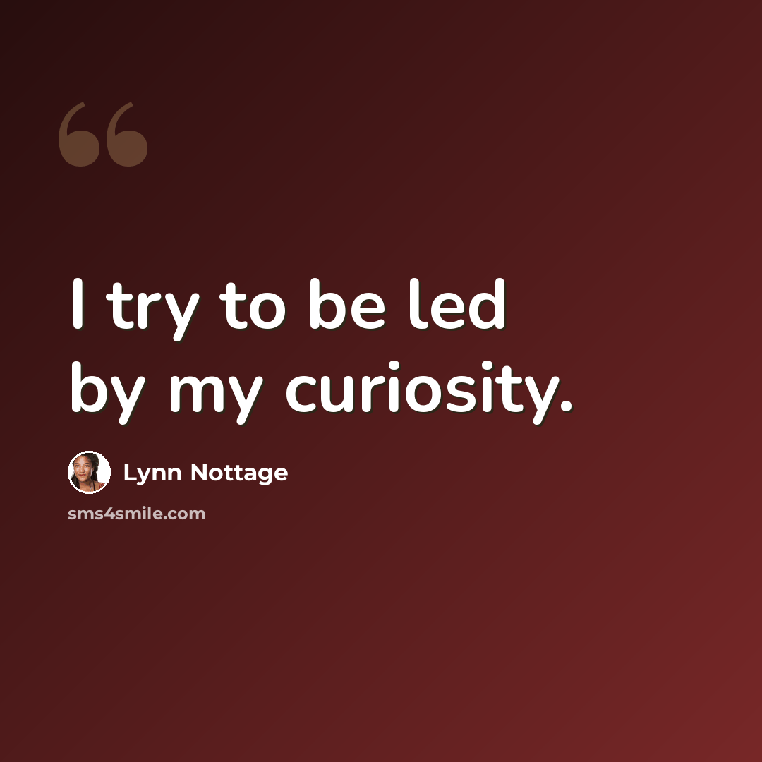 “I try to be led by my curiosity.” quote by Lynn Nottage
